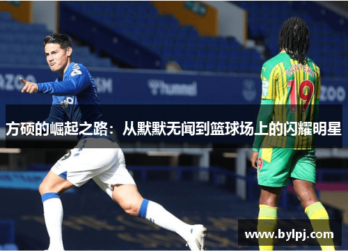 方硕的崛起之路：从默默无闻到篮球场上的闪耀明星