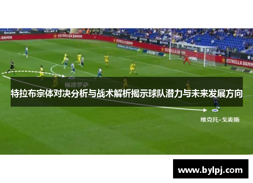 特拉布宗体对决分析与战术解析揭示球队潜力与未来发展方向